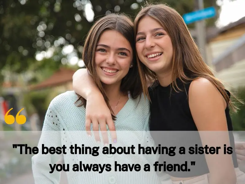 The Best Thing About Having A Sister Is You Always Have A Friend.