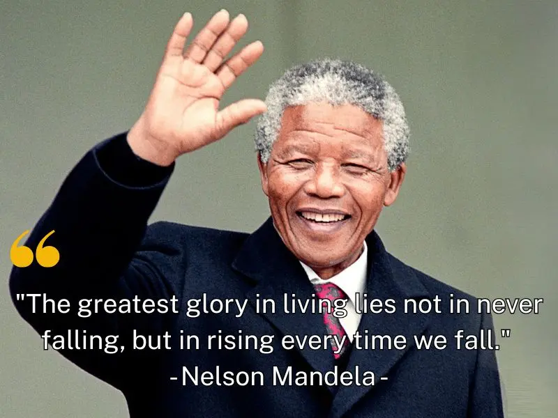 The Greatest Glory In Living Lies Not In Never Falling, But In Rising Every Time We Fall. Nelson Mandela