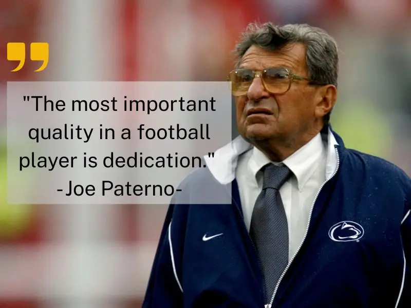 The Most Important Quality In A Football Player Is Dedication. Joe Paterno