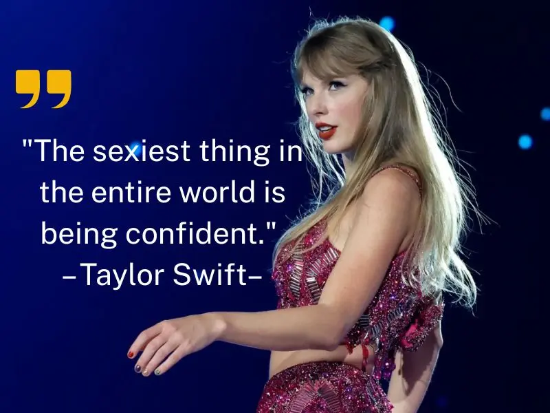 The Sexiest Thing In The Entire World Is Being Confident. – Taylor Swift