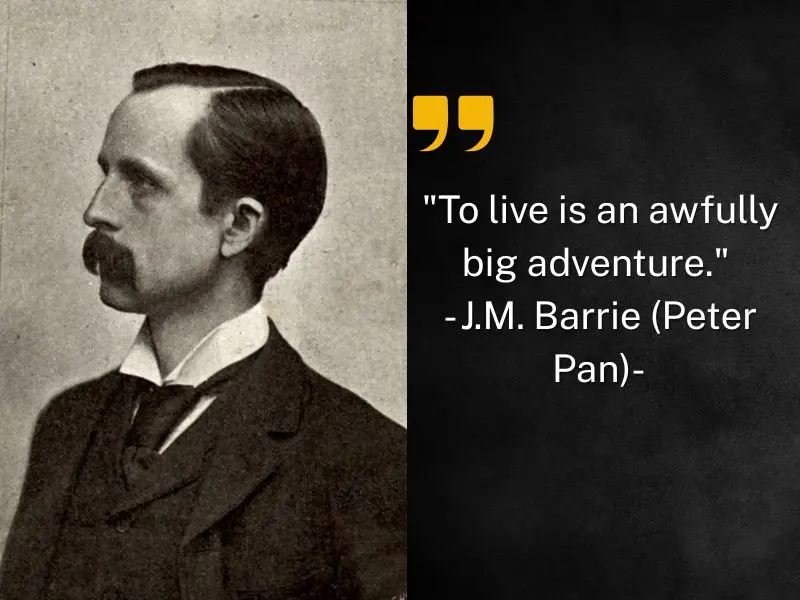 To Live Is An Awfully Big Adventure. J.m. Barrie (peter Pan)