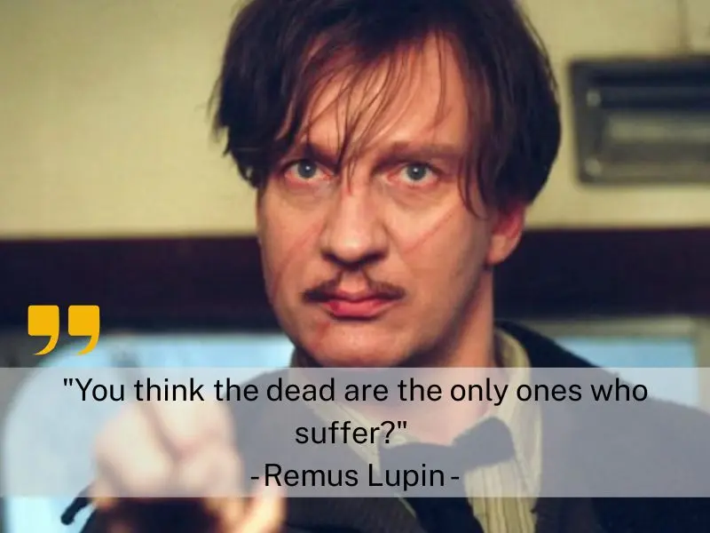 You Think The Dead Are The Only Ones Who Suffer Remus Lupin