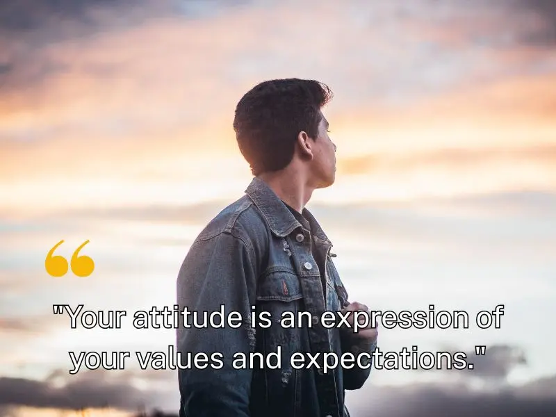 Your Attitude Is An Expression Of Your Values And Expectations.